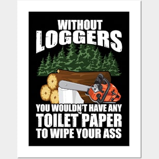 Without Loggers You Wouldn't Have Any Toilet Paper To Wipe Your Posters and Art